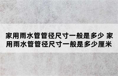 家用雨水管管径尺寸一般是多少 家用雨水管管径尺寸一般是多少厘米